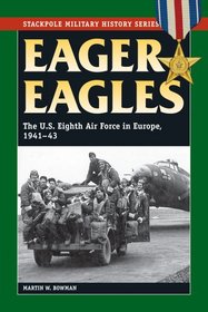 Eager Eagles: The US Eighth Air Force in Europe, 1941-43 (Stackpole Military History Series)