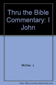 Thru the Bible Commentary: I John