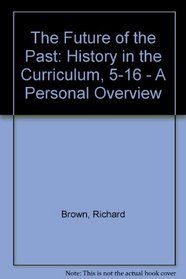 The Future of the Past: History in the Curriculum 5-16 - a Personal Overview