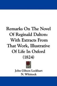 Remarks On The Novel Of Reginald Dalton: With Extracts From That Work, Illustrative Of Life In Oxford (1824)