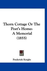 Thorn Cottage Or The Poet's Home: A Memorial (1855)