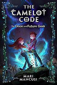 The Camelot Code: The Once and Future Geek (The Camelot Code, 1)