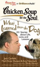 Chicken Soup for the Soul: What I Learned from the Dog: 101 Stories about Life, Love, and Lessons (Chicken Soup for the Soul (Brilliance Audio))