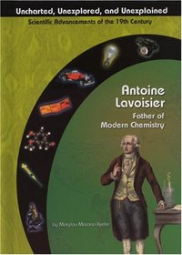 Antoine Lavoisier: Father of Chemistry (Uncharted, Unexplored, and Unexplained) (Uncharted, Unexplored, and Unexplained)