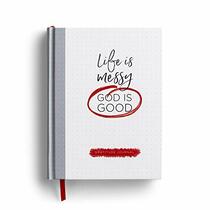 Life Is Messy (God Is Good): Gratitude Journal