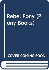 Rebel Pony (Pony Bks.)