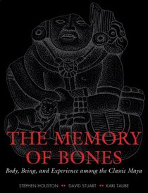 The Memory of Bones: Body, Being, and Experience among the Classic Maya