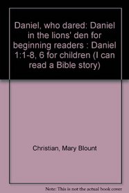 Daniel, who dared: Daniel in the lions' den for beginning readers : Daniel 1:1-8, 6 for children (I can read a Bible story)