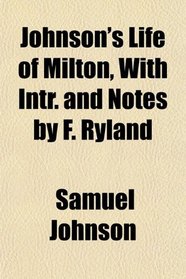 Johnson's Life of Milton, With Intr. and Notes by F. Ryland