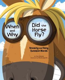 When and Why Did the Horse Fly?: Knowing and Using Question Words (Language on the Loose)