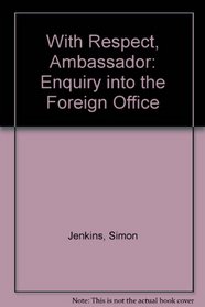 With Respect, Ambassador: Enquiry into the Foreign Office