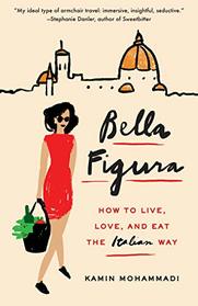 Bella Figura: How to Live, Love, and Eat the Italian Way