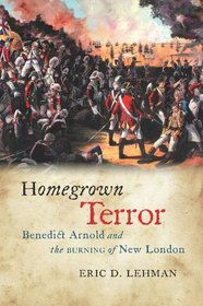 Homegrown Terror: Benedict Arnold and the Burning of New London (The Driftless Connecticut Series & Garnet Books)