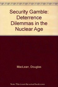 Security Gamble: Deterrence Dilemmas in the Nuclear Age (Maryland studies in public philosophy)
