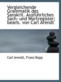 Vergleichende Grammatik des Sanskrit. Ausfhrliches Sach- und Wortregister; bearb. von Carl Arendt (German and German Edition)