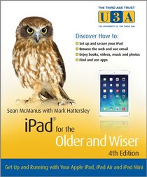 iPad for the Older and Wiser: Get Up and Running with Your Apple iPad, iPad Air and iPad Mini (The Third Age Trust (U3A)/Older & Wiser)
