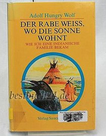 Der Rabe weiss, wo die Sonne wohnt: Wie ich eine indianische Familie bekam (German Edition)