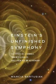 Einstein?s Unfinished Symphony: The Story of a Gamble, Two Black Holes, and a New Age of Astronomy