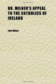 Dr. Milner's Appeal to the Catholics of Ireland