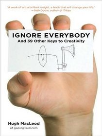 Ignore Everybody: And 39 Other Keys to Creativity