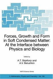 Forces, Growth and Form in Soft Condensed Matter: At the Interface between Physics and Biology (NATO Science Series II: Mathematics, Physics and Chemistry)