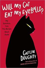 Will My Cat Eat My Eyeballs?: Big Questions From Tiny Mortals About Death