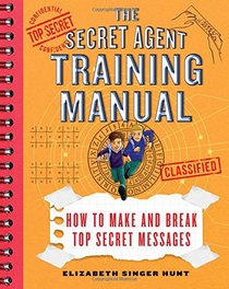 The Secret Agent Training Manual: How to Make and Break Top Secret Messages: A Companion to the Secret Agents Jack and Max Stalwart Series (The Secret Agents Jack and Max Stalwart Nonfiction Series)