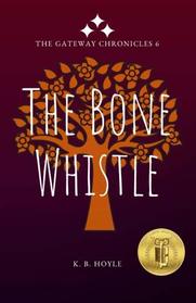 The Bone Whistle: The Gateway Chronicles 6 (Volume 6)