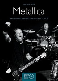 Metallica: The Stories Behind the Biggest Songs (Stories Behind Books)