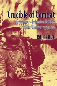 CRUCIBLE OF COMBAT: Germany's Defensive Battles in the Ukraine 1943-44
