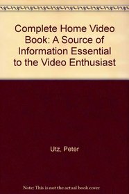 Complete Home Video Book: A Source of Information Essential to the Video Enthusiast