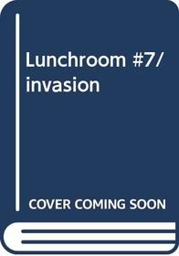 Lunchroom #7/invasion