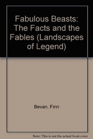 Fabulous Beasts: The Facts and the Fables (Landscapes of Legend)