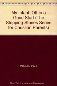 My Infant: Off to a Good Start (The Stepping-Stones Series for Christian Parents)