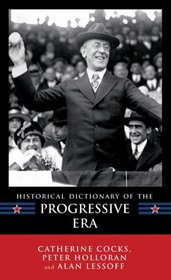 Historical Dictionary of the Progressive Era (Historical Dictionaries of U.S. Historical Eras)