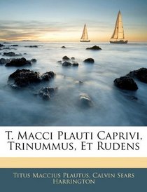 T. Macci Plauti Caprivi, Trinummus, Et Rudens