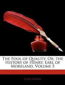 The Fool of Quality: Or, the History of Henry, Earl of Moreland, Volume 5