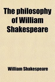 The philosophy of William Shakespeare