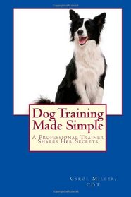 Dog Training Made Simple: A Professional Trainer Shares Her Secrets (Really Simple Dog Training) (Volume 2)