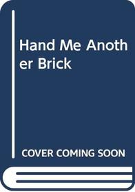 Hand Me Another Brick