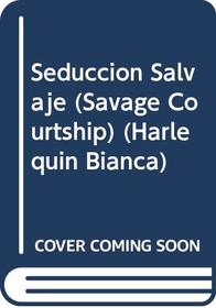 Seduccion Salvaje  (Savage Courtship) (Harlequin Bianca)