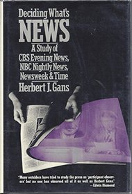Deciding what's news: A study of CBS evening news, NBC nightly news, Newsweek, and Time