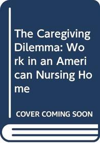 The Caregiving Dilemma: Work in an American Nursing Home