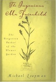Ingenious Mr. Fairchild: The Forgotten Father of the Flower Garden
