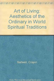 The Art of Living: Aesthetics of the Ordinary in World Spiritual Traditions