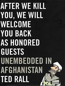 After We Kill You, We Will Welcome You Back as Honored Guests: Unembedded in Afghanistan