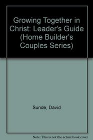 Growing Together in Christ: Leader's Guide (Home Builder's Couples Series)