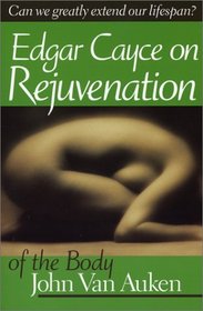 Edgar Cayce's Approach to Rejuvenation of the Body (A.R.E. Membership Series)