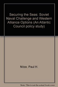 Securing the seas: The Soviet naval challenge and Western Alliance options : an Atlantic Council policy study (The Atlantic Council policy series)