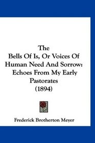 The Bells Of Is, Or Voices Of Human Need And Sorrow: Echoes From My Early Pastorates (1894)